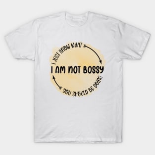 I am not bossy I just know what you should be doing T-Shirt